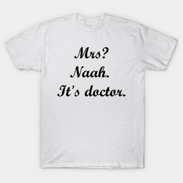 Mrs? Naah. It's doctor. T-Shirt by MandalaHaze